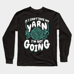 If I Can't Take My Yarn I'm Not Going Long Sleeve T-Shirt